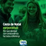 Cesta de natal corporativa. Por que planejar com antecedência, faz toda a diferença.